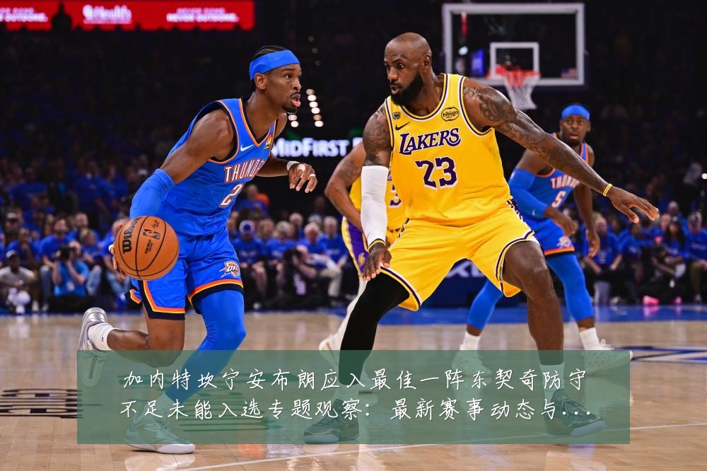 加内特坎宁安布朗应入最佳一阵东契奇防守不足未能入选专题观察：最新赛事动态与深度分析